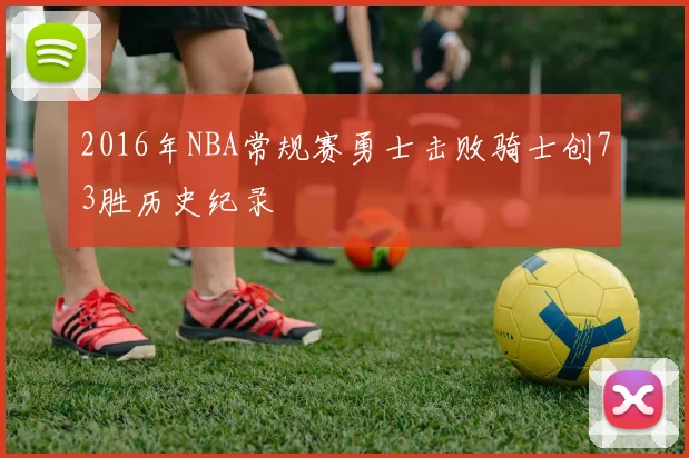 2016年NBA常规赛勇士击败骑士创73胜历史纪录